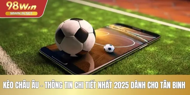 Kèo Châu Âu - Thông Tin Chi Tiết Nhất 2025 Dành Cho Tân Binh