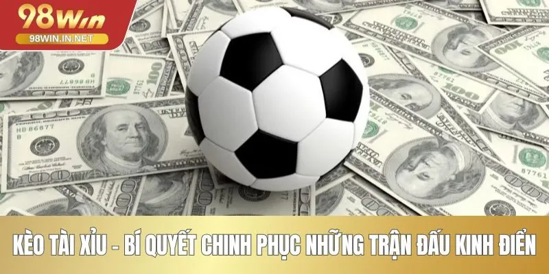 Kèo Tài Xỉu - Bí Quyết Chinh Phục Những Trận Đấu Kinh Điển