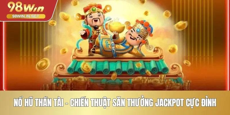 Nổ Hũ Thần Tài - Chiến Thuật Săn Thưởng Jackpot Cực Đỉnh