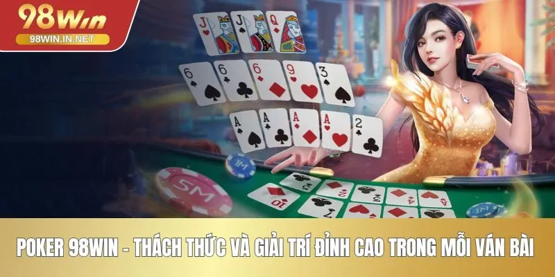 Poker 98WIN - Thách Thức Và Giải Trí Đỉnh Cao Trong Mỗi Ván Bài 