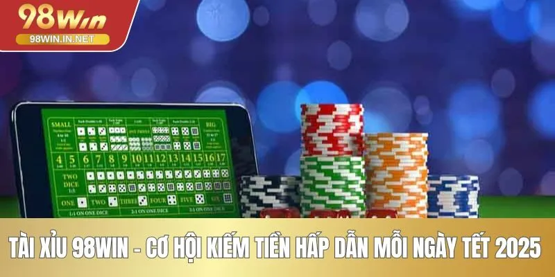 Tài Xỉu 98WIN - Cơ Hội Kiếm Tiền Hấp Dẫn Mỗi Ngày Tết 2025 
