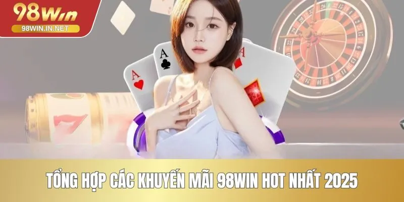 Tổng hợp các khuyến mãi 98WIN hot nhất 2025