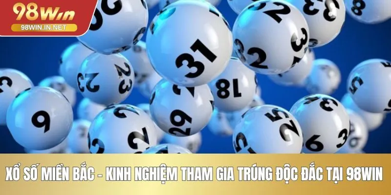 Xổ Số Miền Bắc - Kinh Nghiệm Tham Gia Trúng Độc Đắc tại 98WIN