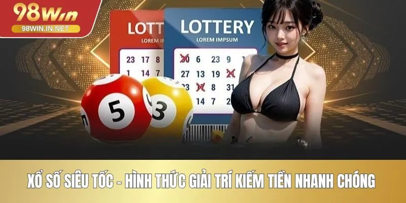 Xổ Số Siêu Tốc - Hình Thức Giải Trí Kiếm Tiền Nhanh Chóng