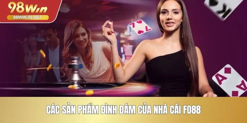 Các sản phẩm đình đám của nhà cái FO88