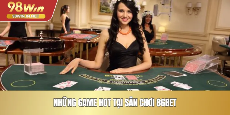 Những game hot tại sân chơi 86BET
